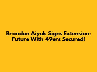 Brandon Aiyuk Signs Extension: Future With 49ers Secured!