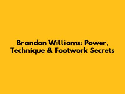 Brandon Williams: Power, Technique & Footwork Secrets