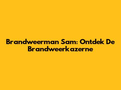 Brandweerman Sam: Ontdek De Brandweerkazerne
