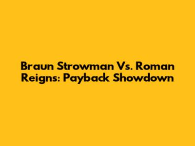Braun Strowman Vs. Roman Reigns: Payback Showdown