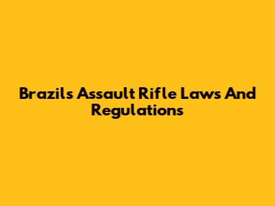 Brazil's Assault Rifle Laws And Regulations