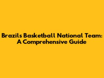 Brazil's Basketball National Team: A Comprehensive Guide