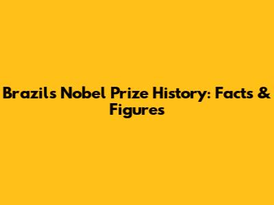 Brazil's Nobel Prize History: Facts & Figures