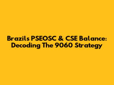 Brazil's PSEOSC & CSE Balance: Decoding The 9060 Strategy