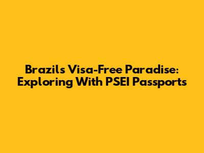 Brazil's Visa-Free Paradise: Exploring With PSEI Passports