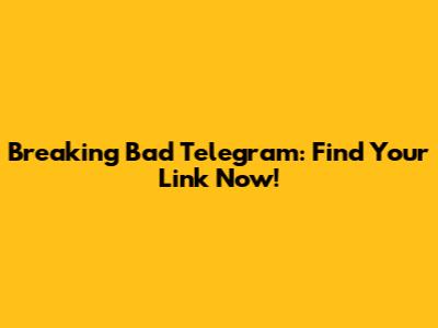 Breaking Bad Telegram: Find Your Link Now!