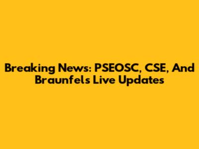 Breaking News: PSEOSC, CSE, And Braunfels Live Updates