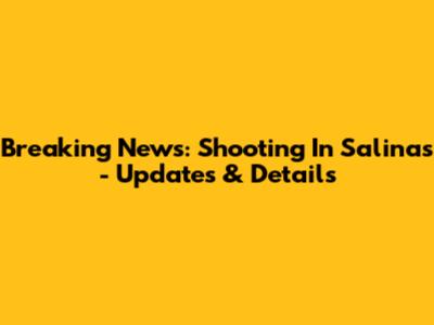 Breaking News: Shooting In Salinas - Updates & Details