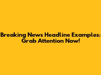 Breaking News Headline Examples: Grab Attention Now!