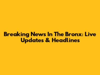 Breaking News In The Bronx: Live Updates & Headlines