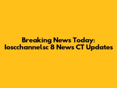 Breaking News Today: Ioscchannelsc 8 News CT Updates