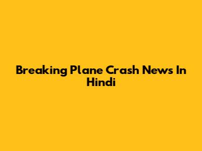 Breaking Plane Crash News In Hindi