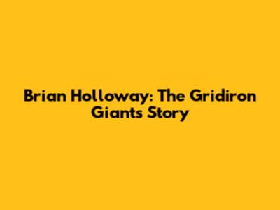 Brian Holloway: The Gridiron Giant's Story