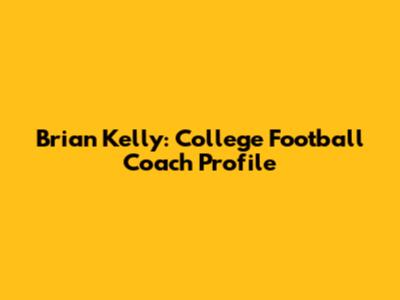 Brian Kelly: College Football Coach Profile