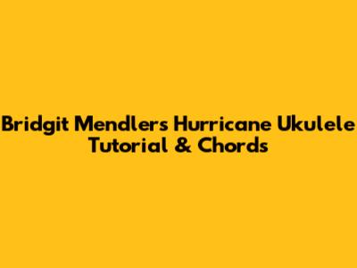 Bridgit Mendler's "Hurricane" Ukulele Tutorial & Chords