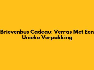 Brievenbus Cadeau: Verras Met Een Unieke Verpakking