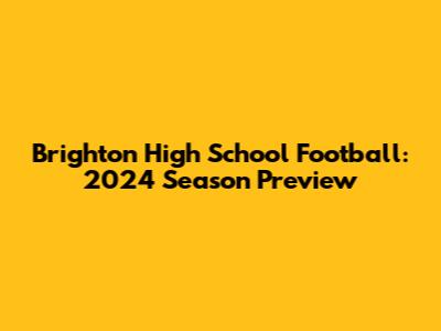 Brighton High School Football: 2024 Season Preview