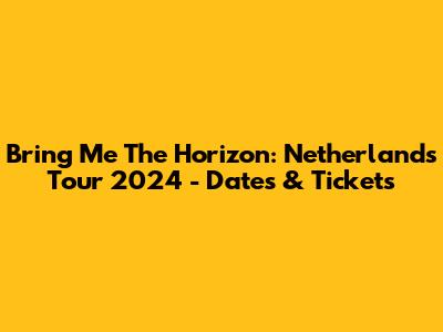 Bring Me The Horizon: Netherlands Tour 2024 - Dates & Tickets