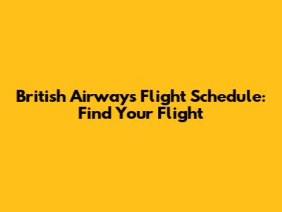 British Airways Flight Schedule: Find Your Flight
