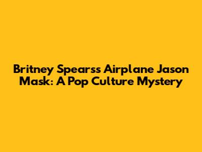 Britney Spears's Airplane Jason Mask: A Pop Culture Mystery