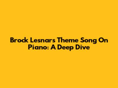 Brock Lesnar's Theme Song On Piano: A Deep Dive