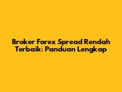 Broker Forex Spread Rendah Terbaik: Panduan Lengkap