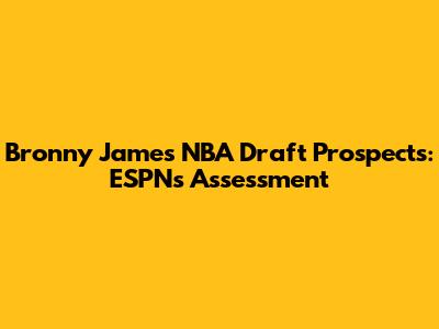 Bronny James' NBA Draft Prospects: ESPN's Assessment