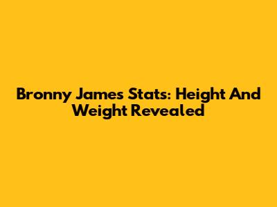 Bronny James' Stats: Height And Weight Revealed