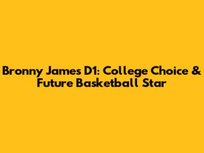 Bronny James D1: College Choice & Future Basketball Star