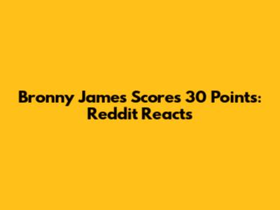 Bronny James Scores 30 Points: Reddit Reacts
