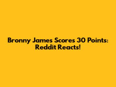 Bronny James Scores 30 Points: Reddit Reacts!