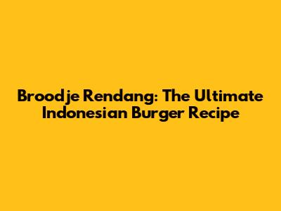 Broodje Rendang: The Ultimate Indonesian Burger Recipe