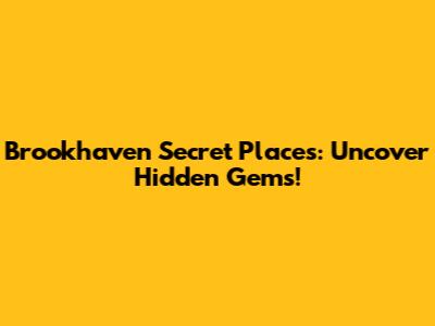 Brookhaven Secret Places: Uncover Hidden Gems!