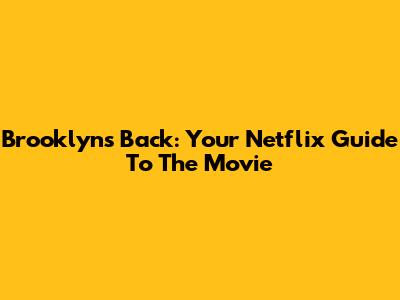 Brooklyn's Back: Your Netflix Guide To The Movie