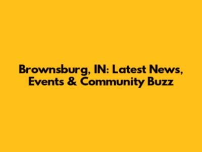 Brownsburg, IN: Latest News, Events & Community Buzz