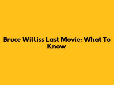 Bruce Willis's Last Movie: What To Know