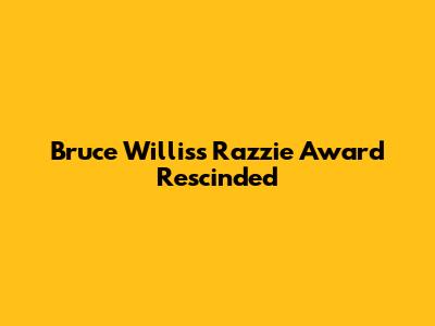 Bruce Willis's Razzie Award Rescinded
