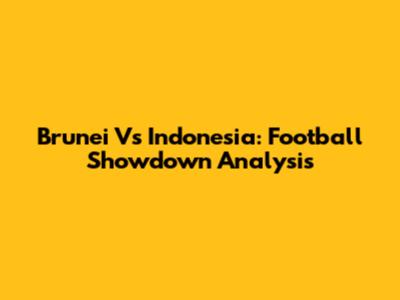 Brunei Vs Indonesia: Football Showdown Analysis
