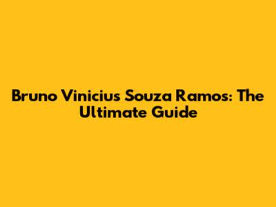 Bruno Vinicius Souza Ramos: The Ultimate Guide