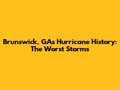 Brunswick, GA's Hurricane History: The Worst Storms