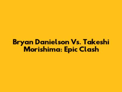 Bryan Danielson Vs. Takeshi Morishima: Epic Clash