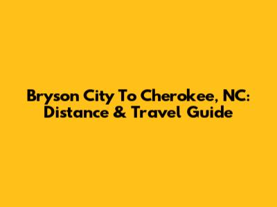 Bryson City To Cherokee, NC: Distance & Travel Guide