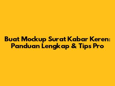 Buat Mockup Surat Kabar Keren: Panduan Lengkap & Tips Pro