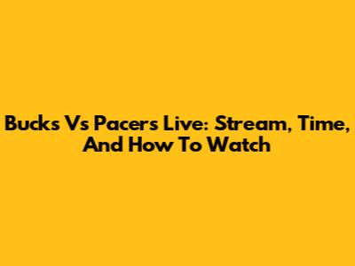 Bucks Vs Pacers Live: Stream, Time, And How To Watch