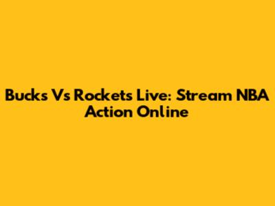 Bucks Vs Rockets Live: Stream NBA Action Online