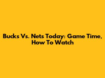 Bucks Vs. Nets Today: Game Time, How To Watch