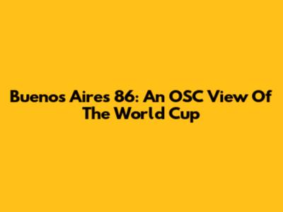 Buenos Aires '86: An OSC View Of The World Cup