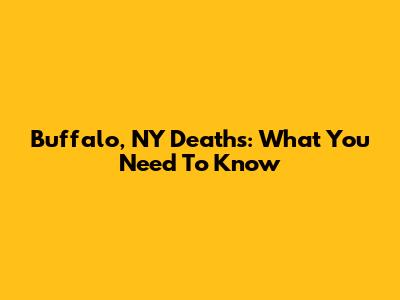 Buffalo, NY Deaths: What You Need To Know