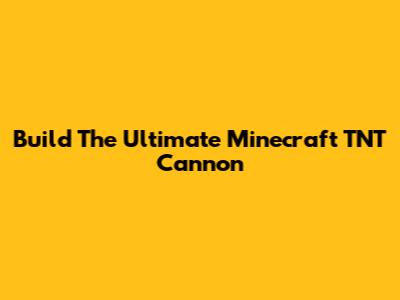 Build The Ultimate Minecraft TNT Cannon
