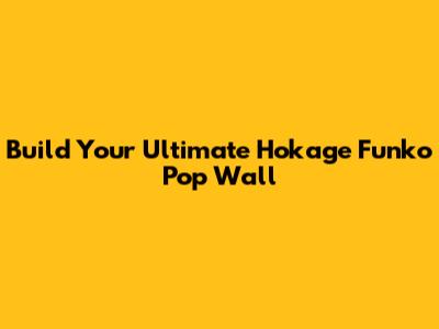 Build Your Ultimate Hokage Funko Pop Wall